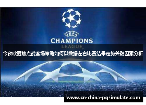 今夜欧冠焦点战客场策略如何以数据左右比赛结果走势关键因素分析