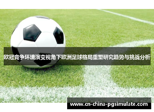 欧冠竞争环境演变视角下欧洲足球格局重塑研究趋势与挑战分析