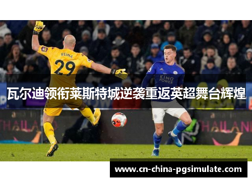瓦尔迪领衔莱斯特城逆袭重返英超舞台辉煌