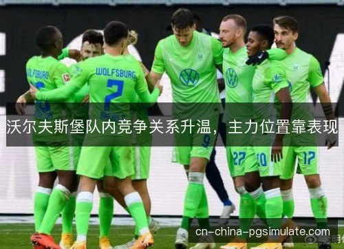 沃尔夫斯堡队内竞争关系升温，主力位置靠表现